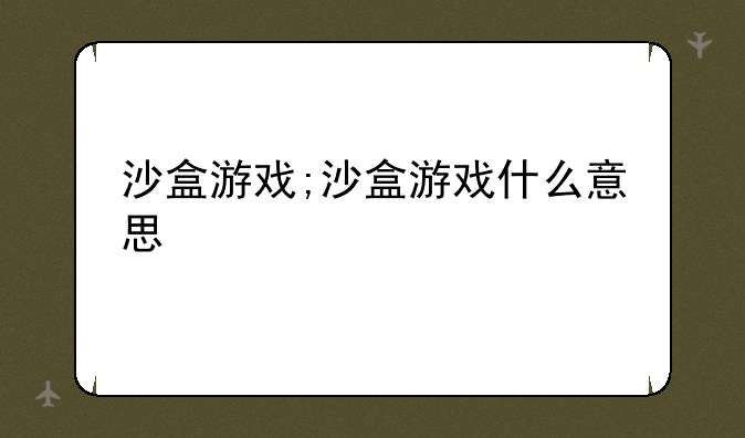沙盒游戏;沙盒游戏什么意思