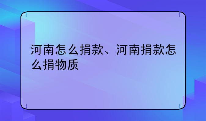 河南怎么捐款、河南捐款怎么捐物质