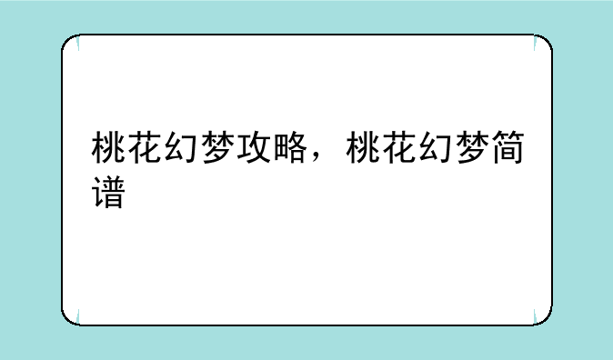 桃花幻梦攻略，桃花幻梦简谱