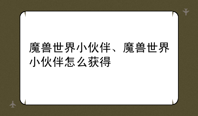 魔兽世界小伙伴、魔兽世界小伙伴怎么获得