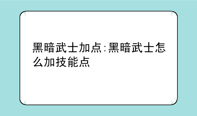 黑暗武士加点:黑暗武士怎么加技能点