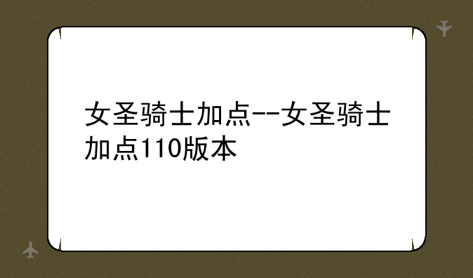 女圣骑士加点--女圣骑士加点110版本