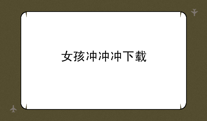 女孩冲冲冲下载