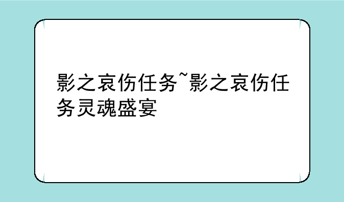 影之哀伤任务~影之哀伤任务灵魂盛宴