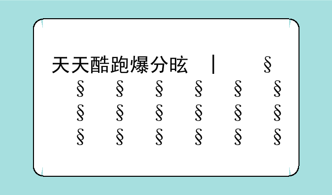 天天酷跑爆分是多少2021?