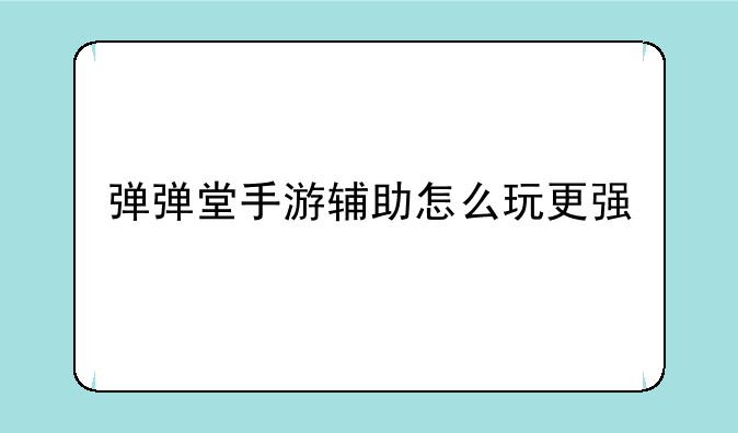弹弹堂手游辅助怎么玩更强