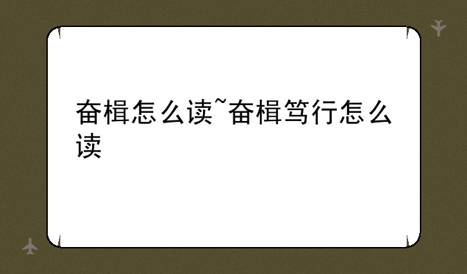奋楫怎么读~奋楫笃行怎么读