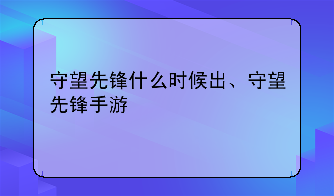 守望先锋什么时候出、守望先锋手游