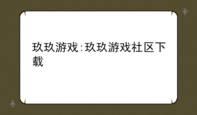 玖玖游戏:玖玖游戏社区下载