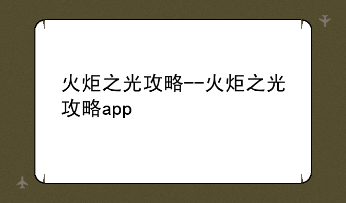 火炬之光攻略--火炬之光攻略app