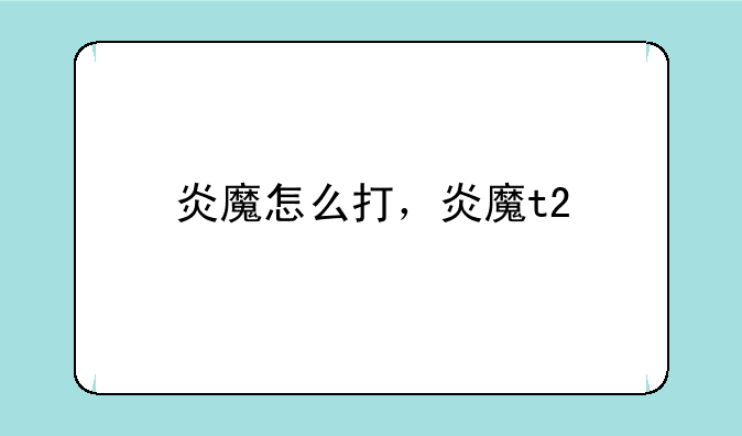 炎魔怎么打，炎魔t2