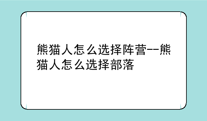 熊猫人怎么选择阵营--熊猫人怎么选择部落