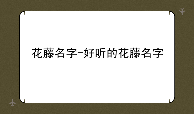 花藤名字-好听的花藤名字