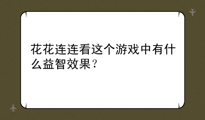花花连连看这个游戏中有什么益智效果？