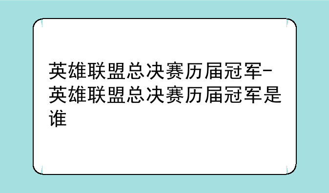 英雄联盟总决赛历届冠军-英雄联盟总决赛历届冠军是谁