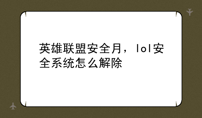 英雄联盟安全月，lol安全系统怎么解除