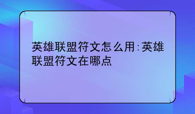 英雄联盟符文怎么用:英雄联盟符文在哪点