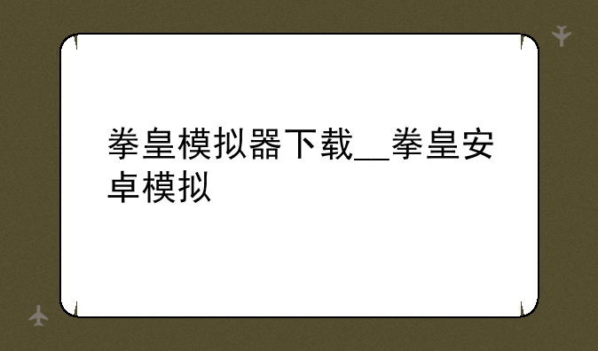 拳皇模拟器下载__拳皇安卓模拟