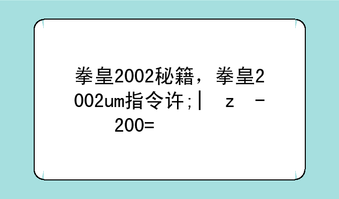 拳皇2002秘籍，拳皇2002um指令设置大全