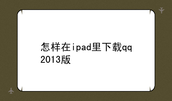 怎样在ipad里下载qq2013版