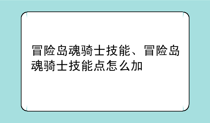 冒险岛魂骑士技能、冒险岛魂骑士技能点怎么加