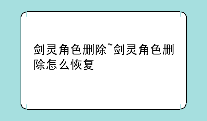剑灵角色删除~剑灵角色删除怎么恢复
