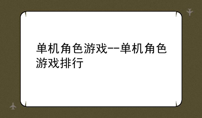单机角色游戏--单机角色游戏排行