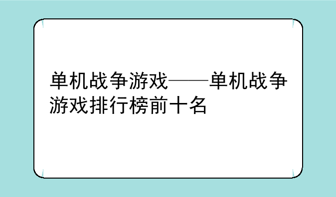 单机战争游戏——单机战争游戏排行榜前十名