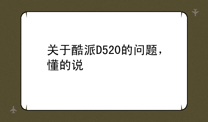 关于酷派D520的问题，懂的说