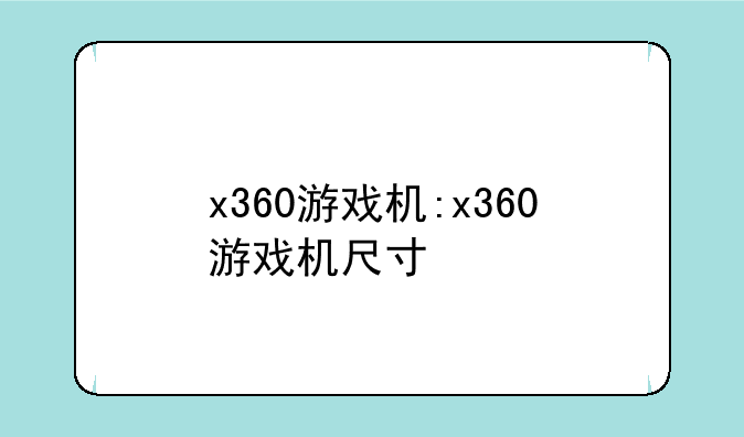 x360游戏机:x360游戏机尺寸