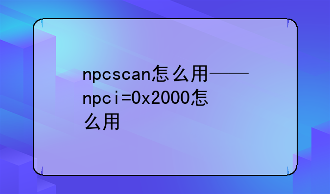npcscan怎么用——npci=0x2000怎么用