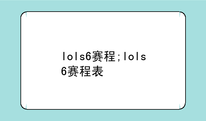 lols6赛程;lols6赛程表