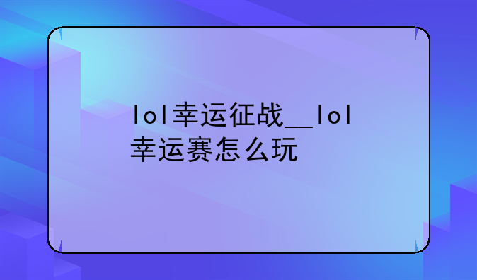 lol幸运征战__lol幸运赛怎么玩